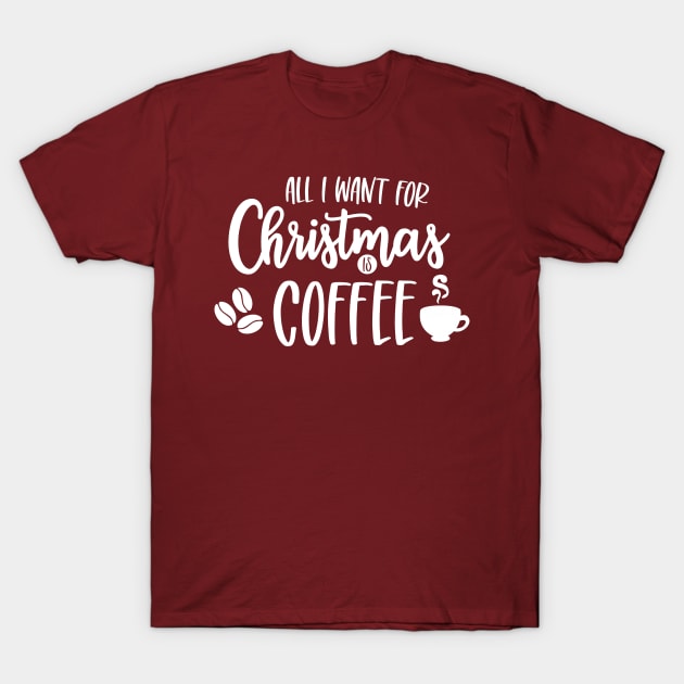 All I Want for Christmas is Coffee T-Shirt by FairyNerdy